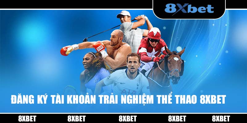 Đăng ký tài khoản trải nghiệm cá cược thể thao 8XBET 